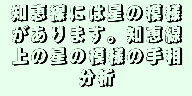 知恵線には星の模様があります。知恵線上の星の模様の手相分析
