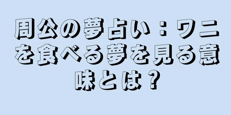 周公の夢占い：ワニを食べる夢を見る意味とは？