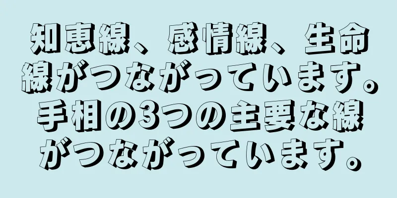 知恵線、感情線、生命線がつながっています。手相の3つの主要な線がつながっています。