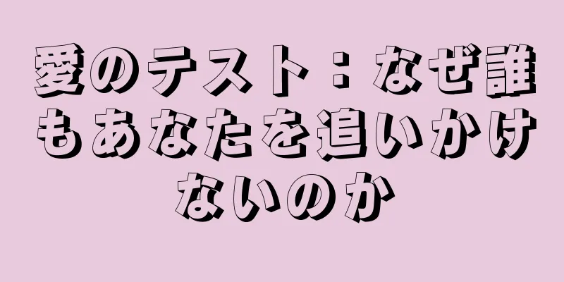 愛のテスト：なぜ誰もあなたを追いかけないのか