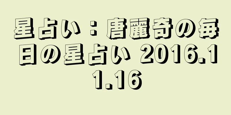 星占い：唐麗奇の毎日の星占い 2016.11.16