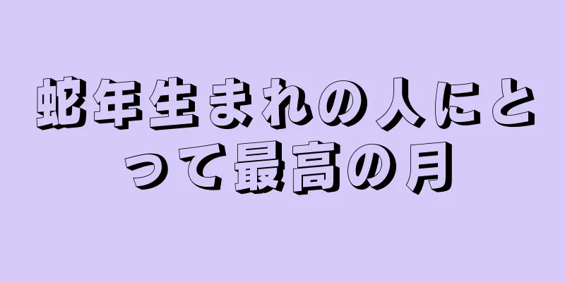 蛇年生まれの人にとって最高の月