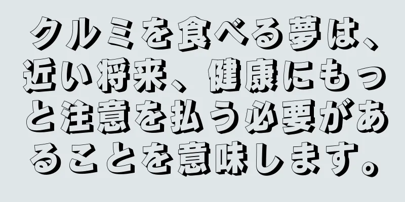 クルミを食べる夢は、近い将来、健康にもっと注意を払う必要があることを意味します。