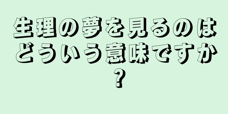 生理の夢を見るのはどういう意味ですか？