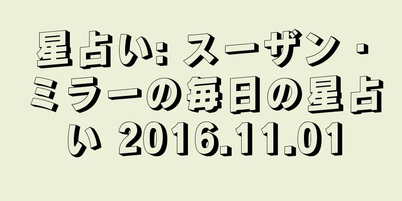 星占い: スーザン・ミラーの毎日の星占い 2016.11.01