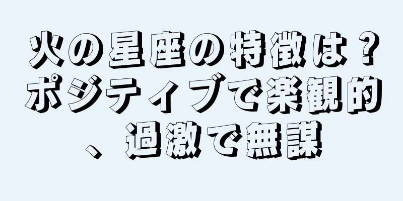火の星座の特徴は？ポジティブで楽観的、過激で無謀