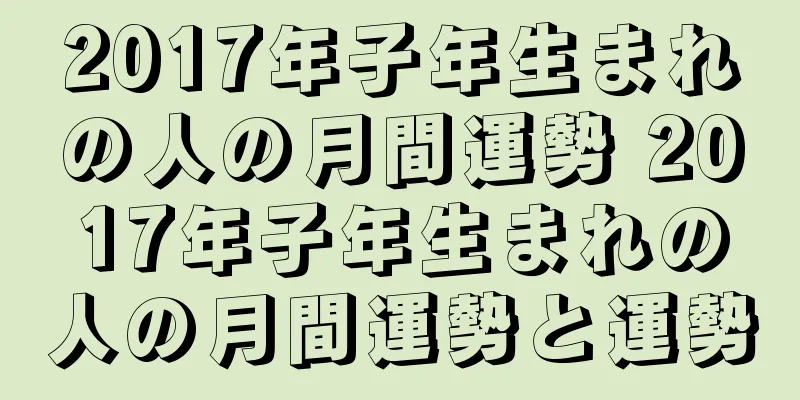 2017年子年生まれの人の月間運勢 2017年子年生まれの人の月間運勢と運勢