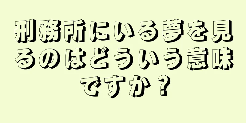 刑務所にいる夢を見るのはどういう意味ですか？