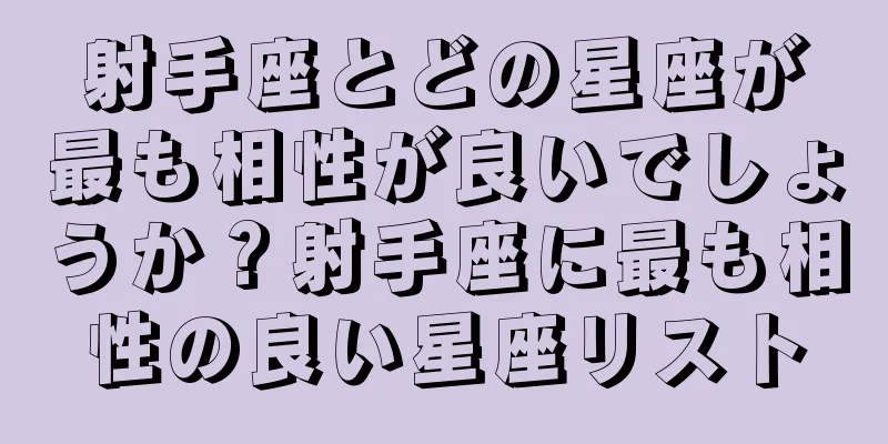 射手座とどの星座が最も相性が良いでしょうか？射手座に最も相性の良い星座リスト