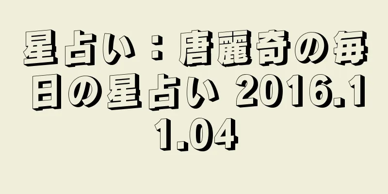 星占い：唐麗奇の毎日の星占い 2016.11.04