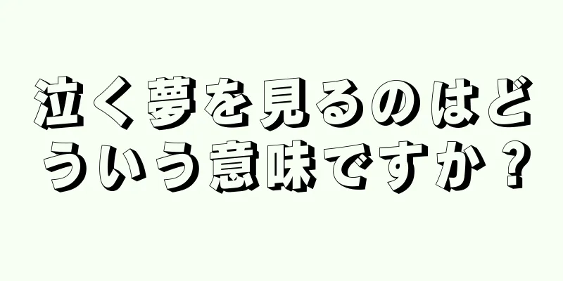 泣く夢を見るのはどういう意味ですか？