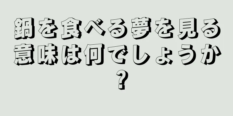 鍋を食べる夢を見る意味は何でしょうか？