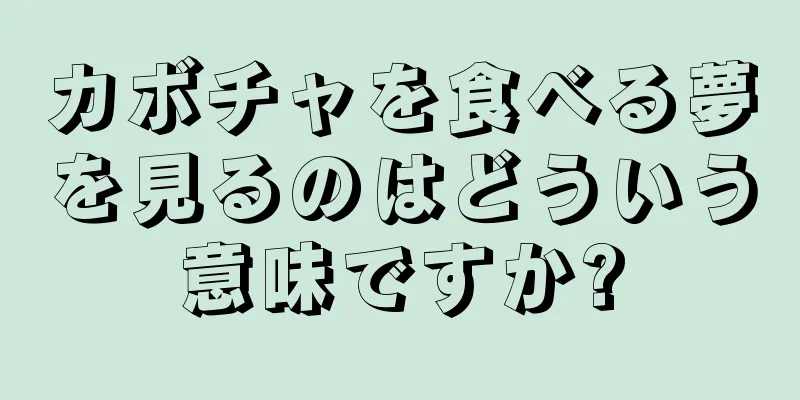 カボチャを食べる夢を見るのはどういう意味ですか?
