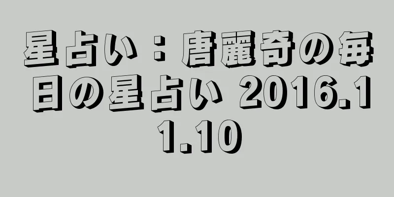 星占い：唐麗奇の毎日の星占い 2016.11.10