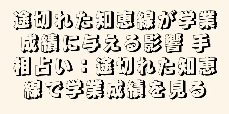 途切れた知恵線が学業成績に与える影響 手相占い：途切れた知恵線で学業成績を見る