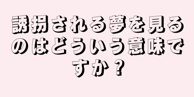 誘拐される夢を見るのはどういう意味ですか？