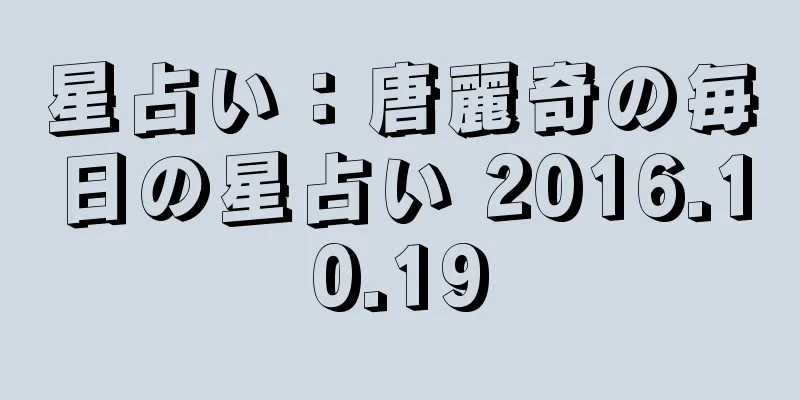 星占い：唐麗奇の毎日の星占い 2016.10.19