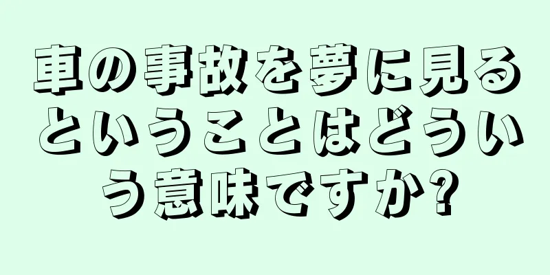 車の事故を夢に見るということはどういう意味ですか?