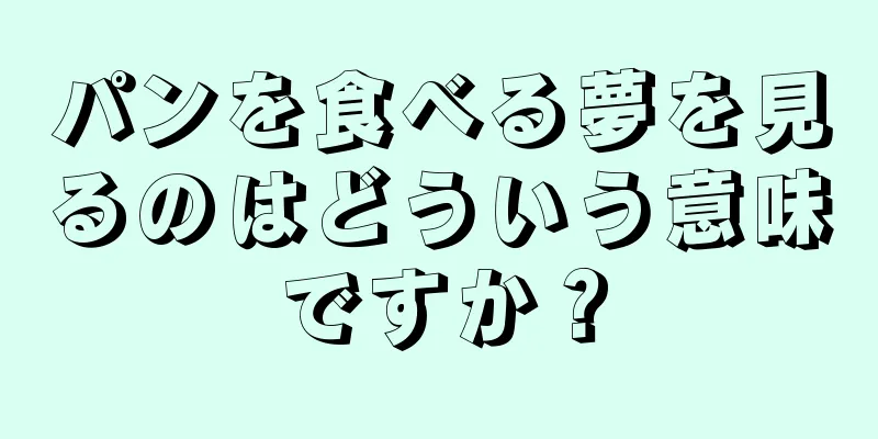 パンを食べる夢を見るのはどういう意味ですか？