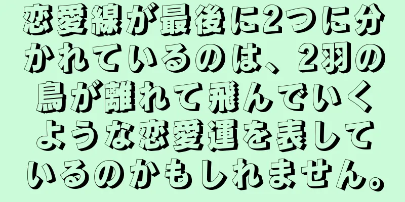 恋愛線が最後に2つに分かれているのは、2羽の鳥が離れて飛んでいくような恋愛運を表しているのかもしれません。