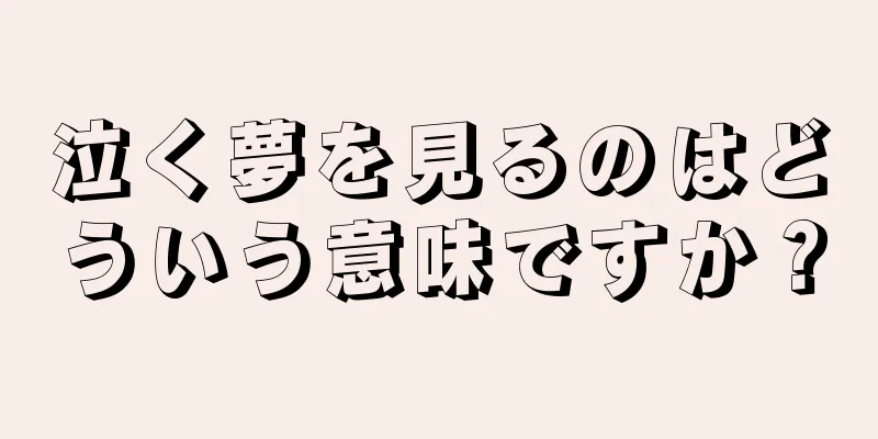 泣く夢を見るのはどういう意味ですか？