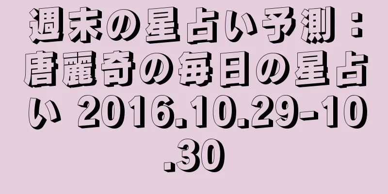 週末の星占い予測：唐麗奇の毎日の星占い 2016.10.29-10.30