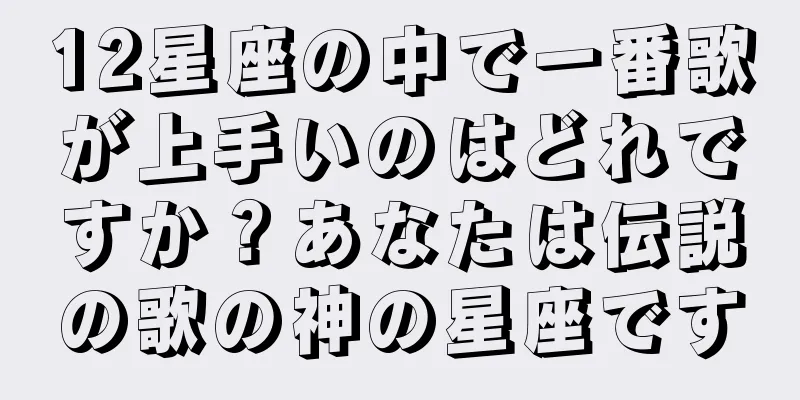 12星座の中で一番歌が上手いのはどれですか？あなたは伝説の歌の神の星座です