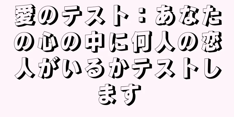 愛のテスト：あなたの心の中に何人の恋人がいるかテストします