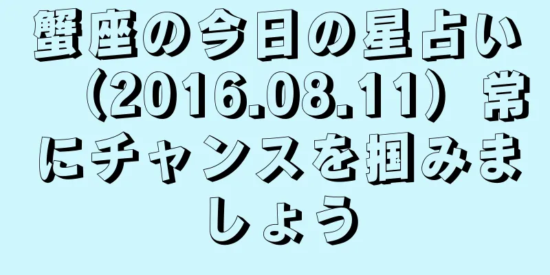 蟹座の今日の星占い（2016.08.11）常にチャンスを掴みましょう