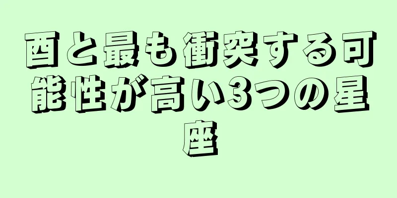 酉と最も衝突する可能性が高い3つの星座