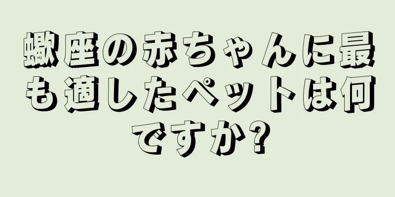 蠍座の赤ちゃんに最も適したペットは何ですか?