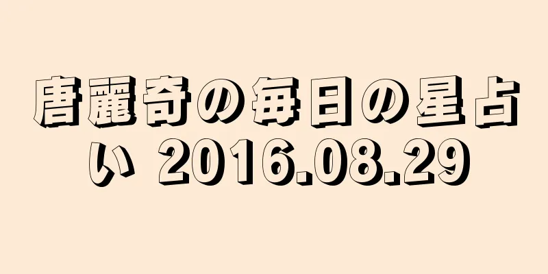 唐麗奇の毎日の星占い 2016.08.29