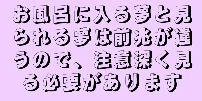 お風呂に入る夢と見られる夢は前兆が違うので、注意深く見る必要があります