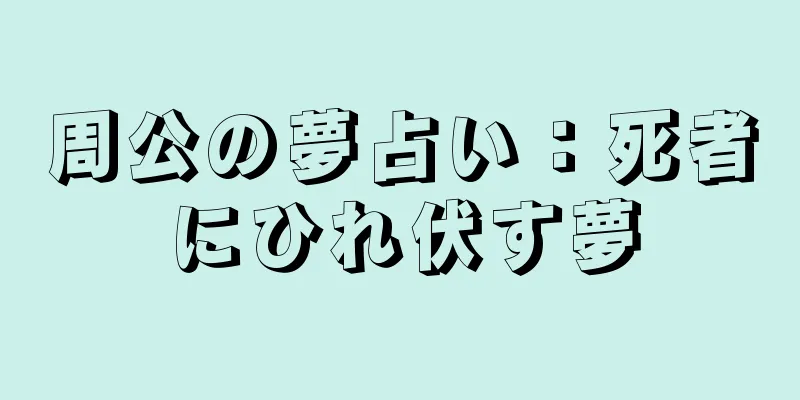 周公の夢占い：死者にひれ伏す夢