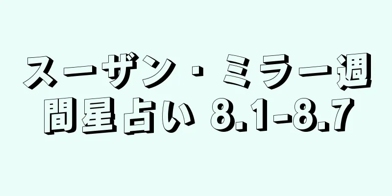 スーザン・ミラー週間星占い 8.1-8.7