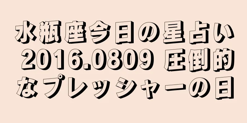 水瓶座今日の星占い 2016.0809 圧倒的なプレッシャーの日