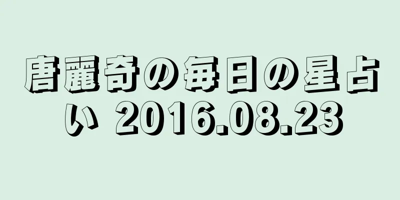 唐麗奇の毎日の星占い 2016.08.23