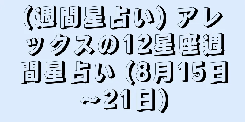 (週間星占い) アレックスの12星座週間星占い (8月15日～21日)