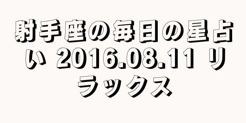 射手座の毎日の星占い 2016.08.11 リラックス
