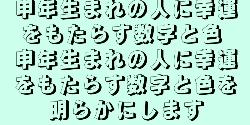 申年生まれの人に幸運をもたらす数字と色 申年生まれの人に幸運をもたらす数字と色を明らかにします