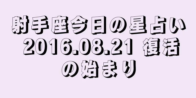 射手座今日の星占い 2016.08.21 復活の始まり