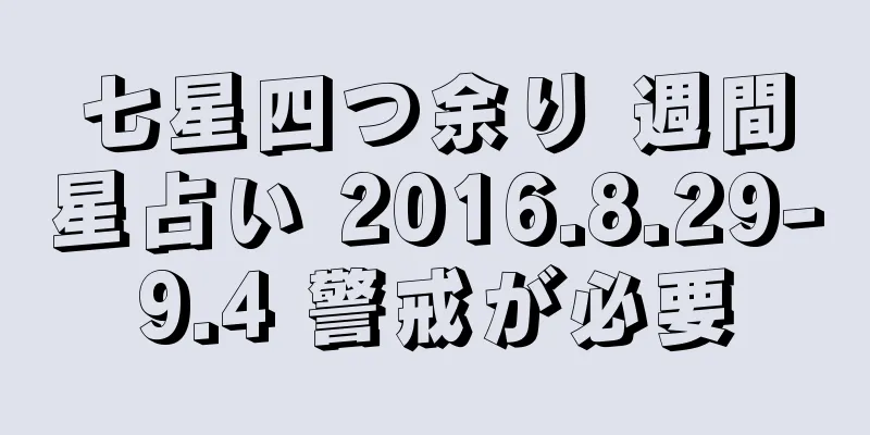 七星四つ余り 週間星占い 2016.8.29-9.4 警戒が必要
