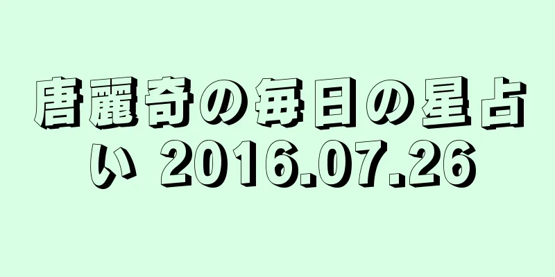 唐麗奇の毎日の星占い 2016.07.26