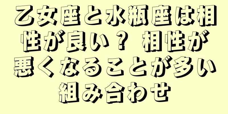 乙女座と水瓶座は相性が良い？ 相性が悪くなることが多い組み合わせ