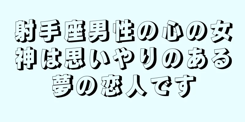 射手座男性の心の女神は思いやりのある夢の恋人です