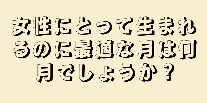 女性にとって生まれるのに最適な月は何月でしょうか？