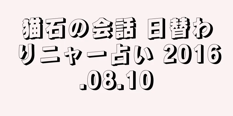 猫石の会話 日替わりニャー占い 2016.08.10