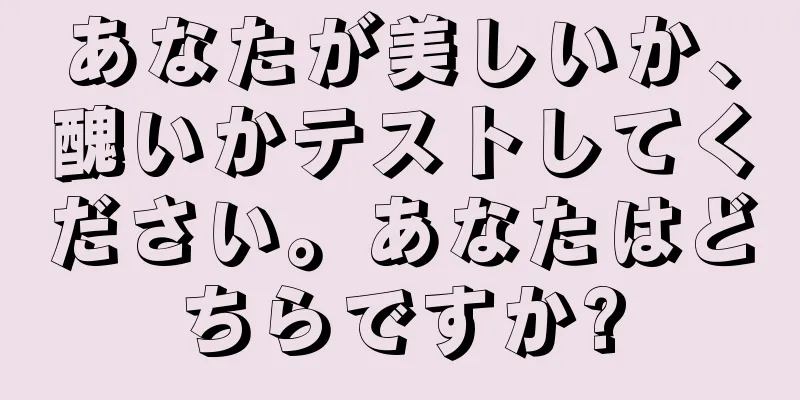 あなたが美しいか、醜いかテストしてください。あなたはどちらですか?