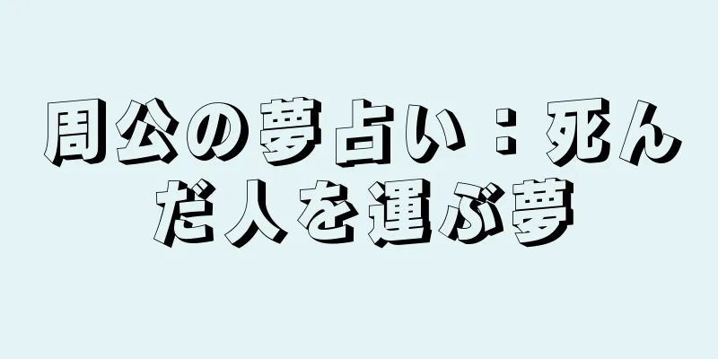 周公の夢占い：死んだ人を運ぶ夢