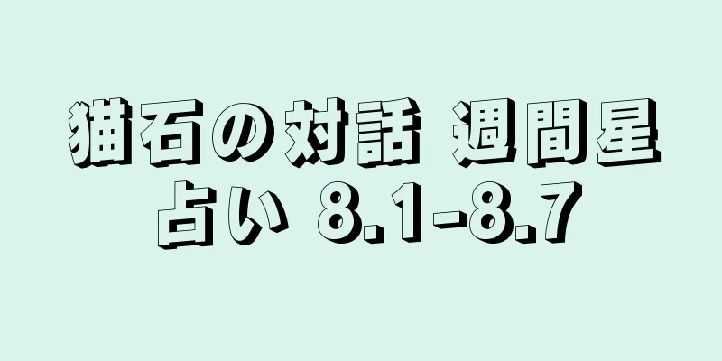 猫石の対話 週間星占い 8.1-8.7